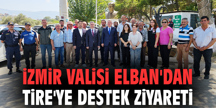 İzmir Valisi Elban'dan Tire'ye destek ziyareti