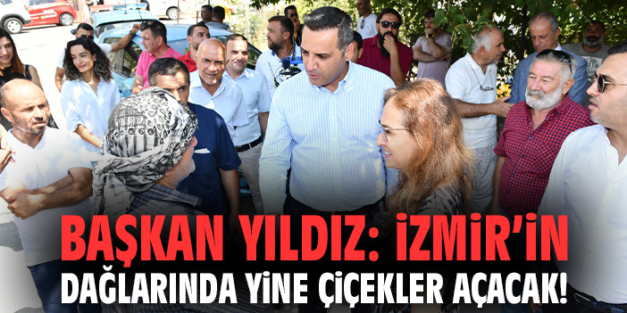 Başkan Yıldız: İzmir’in dağlarında yine çiçekler açacak!