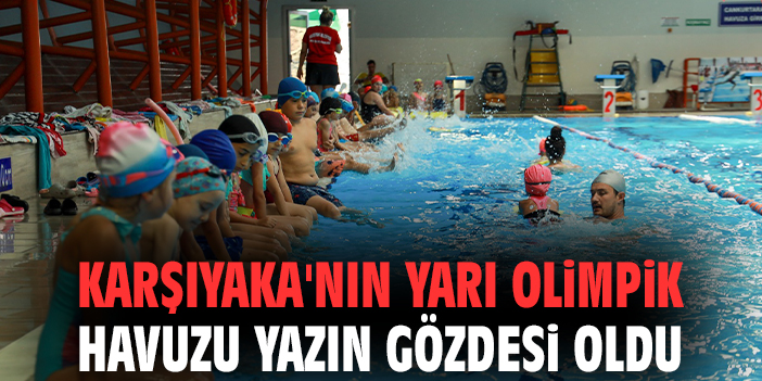 Karşıyaka'nın yarı olimpik havuzu yazın gözdesi oldu