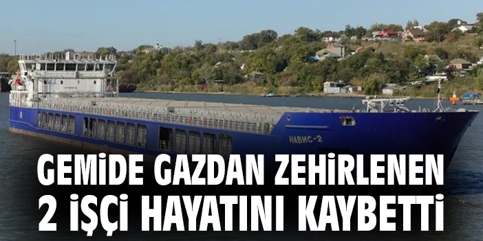 Gemide gazdan zehirlenen 2 işçi hayatını kaybetti