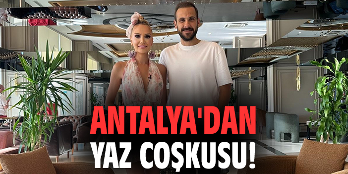 Antalya'dan yaz coşkusu!