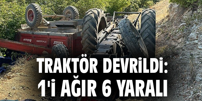 Traktör devrildi: 1'i ağır 6 yaralı