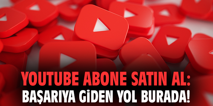 Youtube Abone Satın Al: Başarıya Giden Yol Burada!