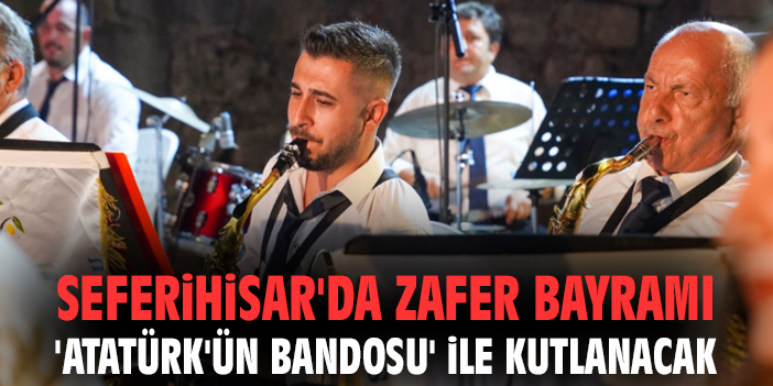 Seferihisar'da Zafer Bayramı 'Atatürk'ün Bandosu' ile kutlanacak