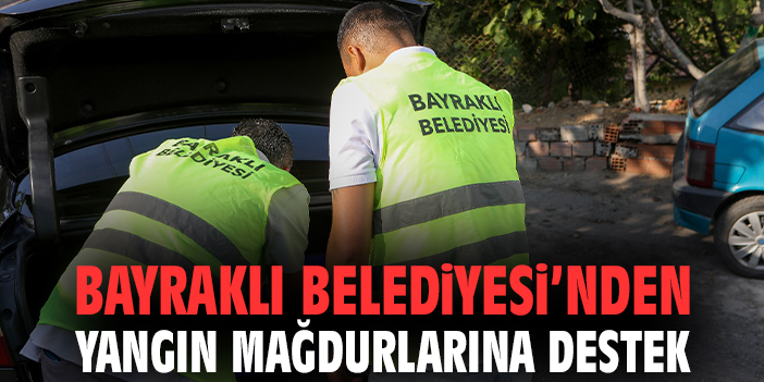 Bayraklı Belediyesi’nden yangın mağdurlarına destek