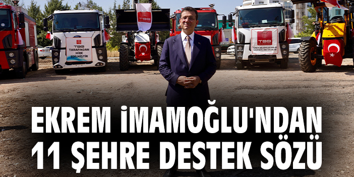Ekrem İmamoğlu'ndan 11 şehre destek sözü