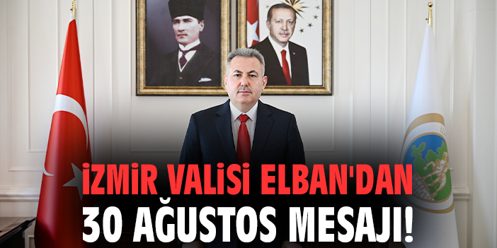 İzmir Valisi Elban'dan 30 Ağustos mesajı!