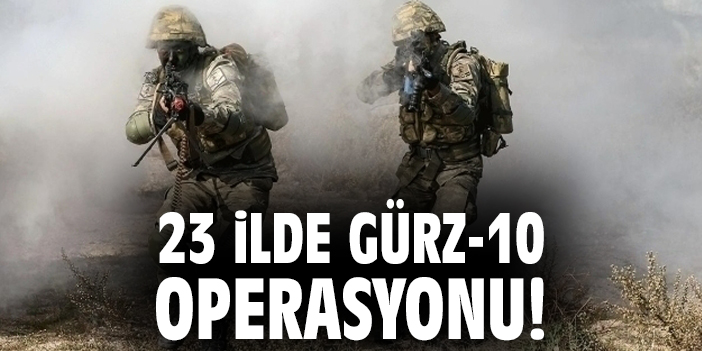 23 ilde Gürz-10 operasyonu!