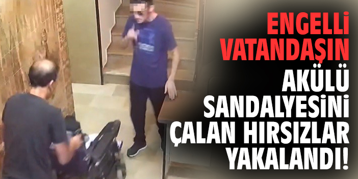 Engelli vatandaşın akülü sandalyesini çalan hırsızlar yakalandı!