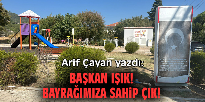 Başkan Işık! Bayrağımıza Sahip Çık!