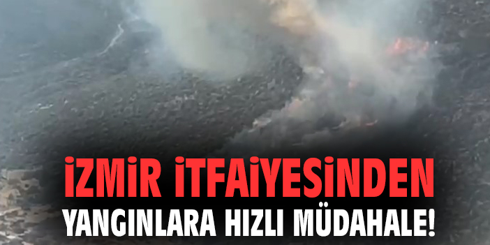 İzmir itfaiyesinden yangınlara hızlı müdahale!