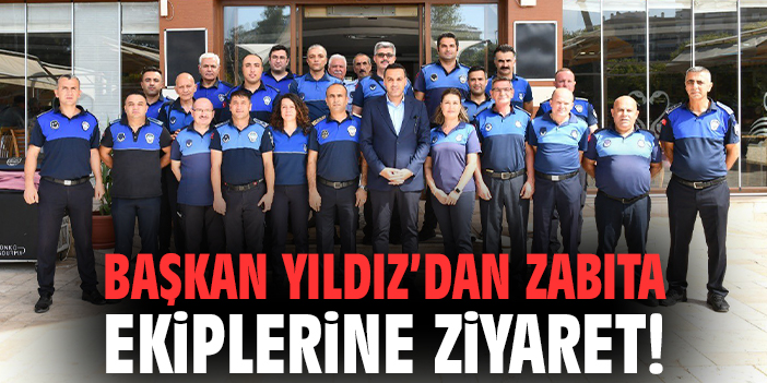 Başkan Yıldız’dan zabıta ekiplerine ziyaret!