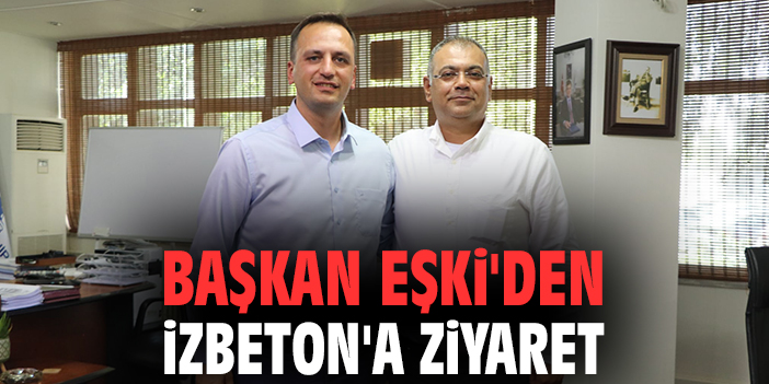 Başkan Eşki'den İZBETON'a ziyaret