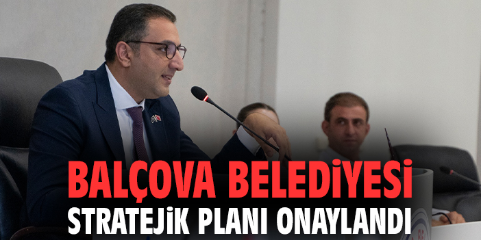 Balçova Belediyesi Stratejik Planı onaylandı