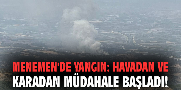Menemen'de yangın: Havadan ve karadan müdahale başladı!