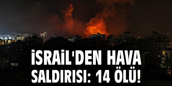 İsrail'den hava saldırısı: 14 ölü!