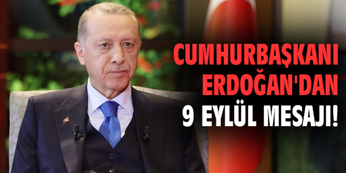 Cumhurbaşkanı Erdoğan'dan 9 Eylül mesajı!