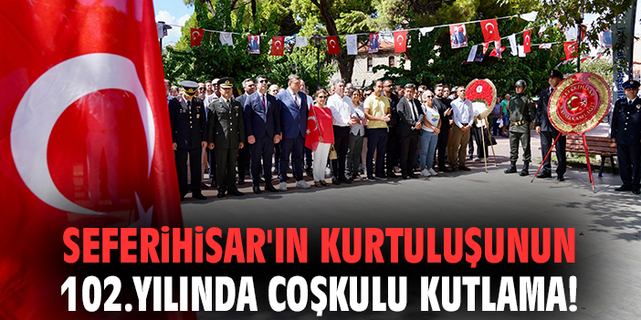 Seferihisar'ın kurtuluşunun 102.yılında coşkulu kutlama!