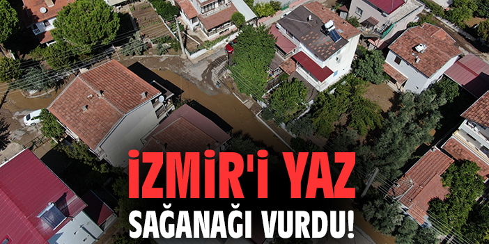 İzmir'i yaz sağanağı vurdu!