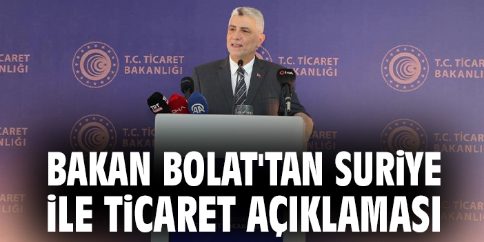 Bakan Bolat'tan Suriye ile ticaret açıklaması