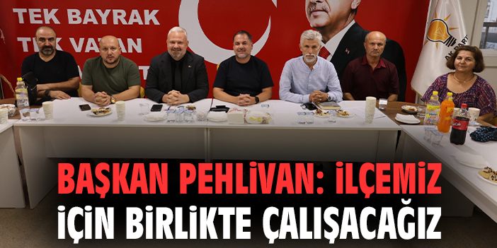 Başkan Pehlivan: İlçemiz için birlikte çalışacağız