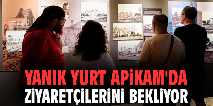 Yanık Yurt APİKAM'da ziyaretçilerini bekliyor