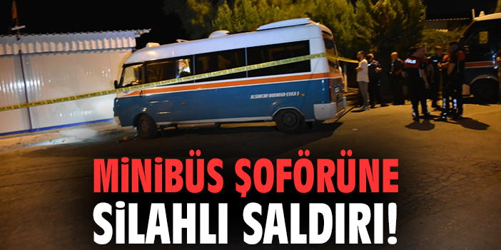 Minibüs şoförüne silahlı saldırı!