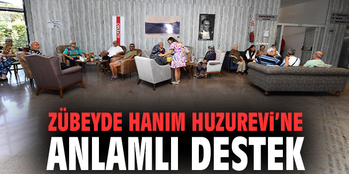 Zübeyde Hanım Huzurevi’ne anlamlı destek