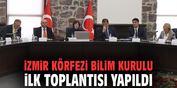 İzmir Körfezi Bilim Kurulu ilk toplantısı yapıldı