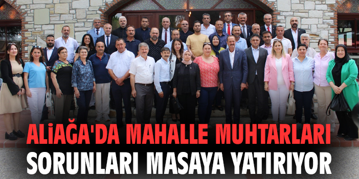 Aliağa'da mahalle muhtarları sorunları masaya yatırıyor
