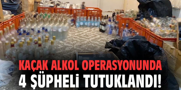 Kaçak alkol operasyonunda 4 şüpheli tutuklandı!