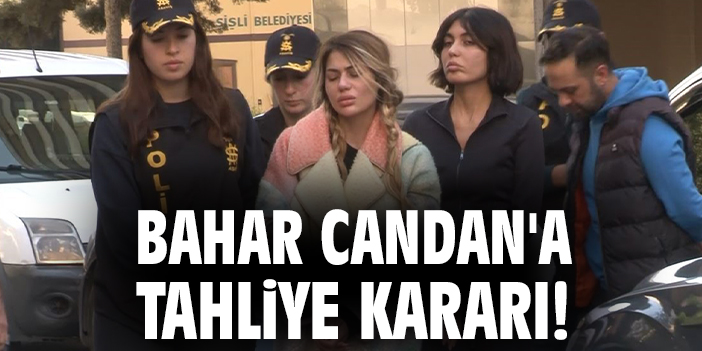 Bahar Candan'a tahliye kararı!