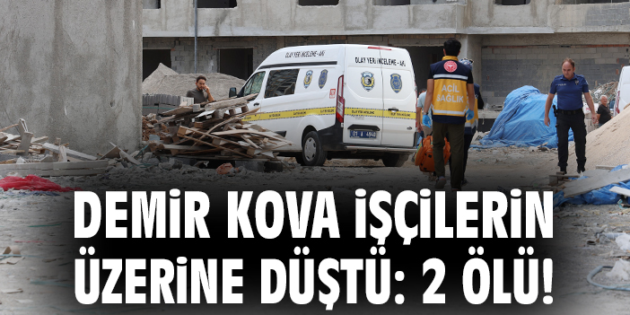 Demir kova işçilerin üzerine düştü: 2 ölü!