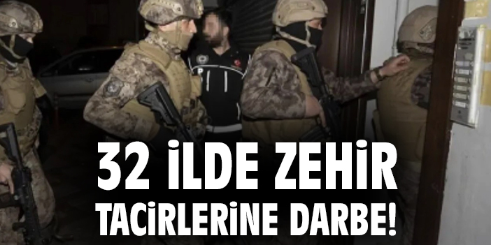 32 ilde zehir tacirlerine darbe!
