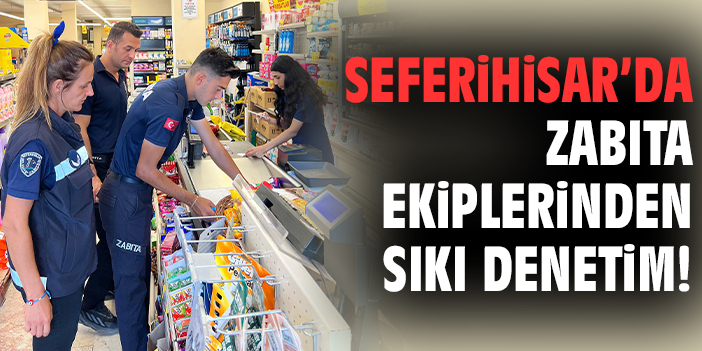Seferihisar’da denetimlere hız verildi!