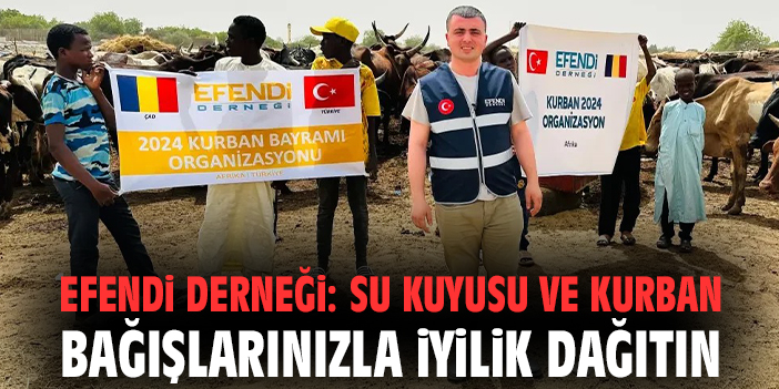 Efendi Derneği: Su Kuyusu ve Kurban Bağışlarınızla İyilik Dağıtın