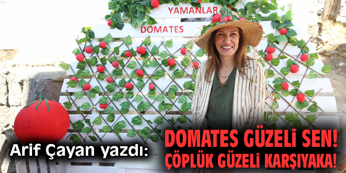 Domates güzeli sen! Çöplük güzeli Karşıyaka!