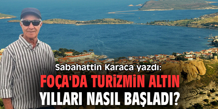 Foça'da turizmin altın yılları nasıl başladı?