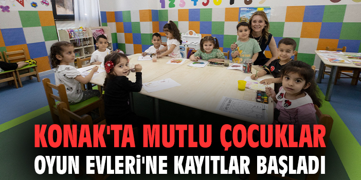 Konak'ta Mutlu Çocuklar Oyun Evleri'ne kayıtlar başladı