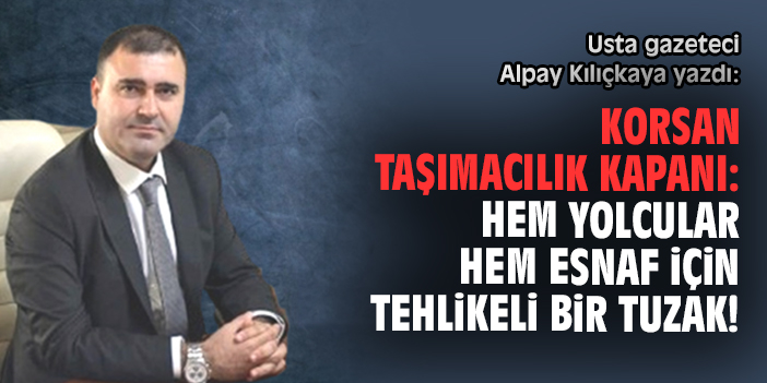 Korsan taşımacılık kapanı: Hem yolcular hem esnaf için tehlikeli bir tuzak!