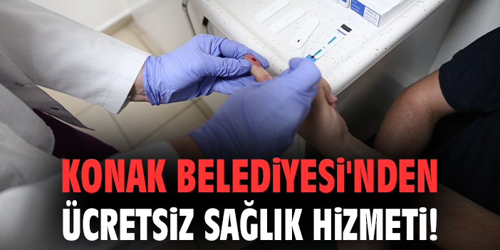 Konak Belediyesi'nden ücretsiz sağlık hizmeti!