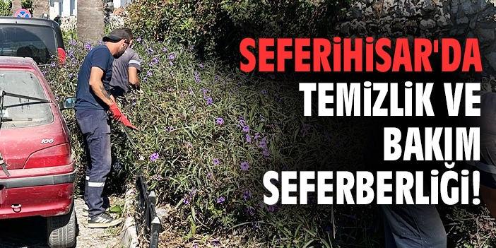 Seferihisar'da temizlik ve bakım seferberliği!