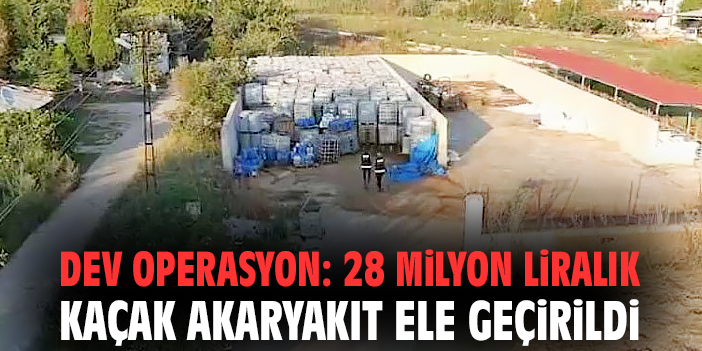 Dev operasyon: 28 milyon liralık kaçak akaryakıt ele geçirildi