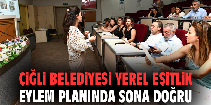 Çiğli Belediyesi Yerel Eşitlik Eylem Planında sona doğru