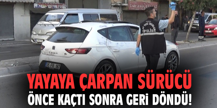 Yayaya çarpan sürücü önce kaçtı sonra geri döndü!