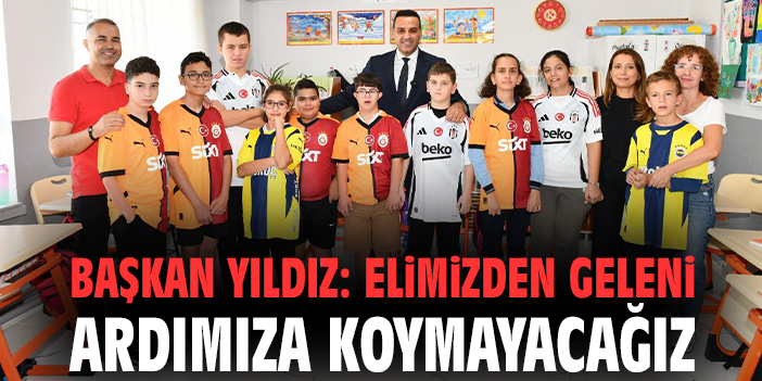 Başkan Yıldız: Elimizden geleni ardımıza koymayacağız
