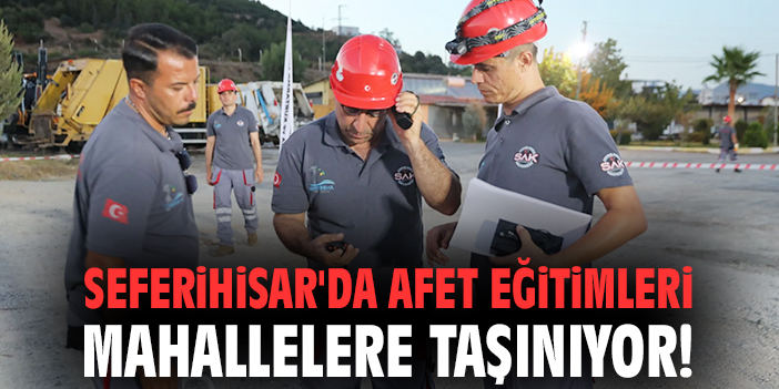 Seferihisar'da afet eğitimleri mahallelere taşınıyor!