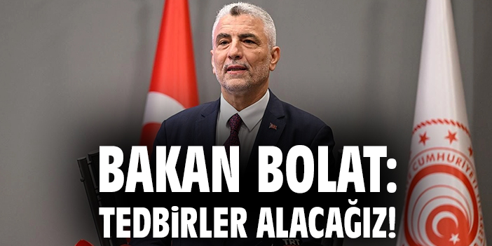Bakan Bolat: Tedbirler alacağız!