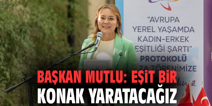 Başkan Mutlu: Eşit bir Konak yaratacağız