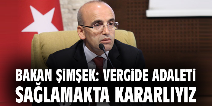 Bakan Şimşek: Vergide adaleti sağlamakta kararlıyız